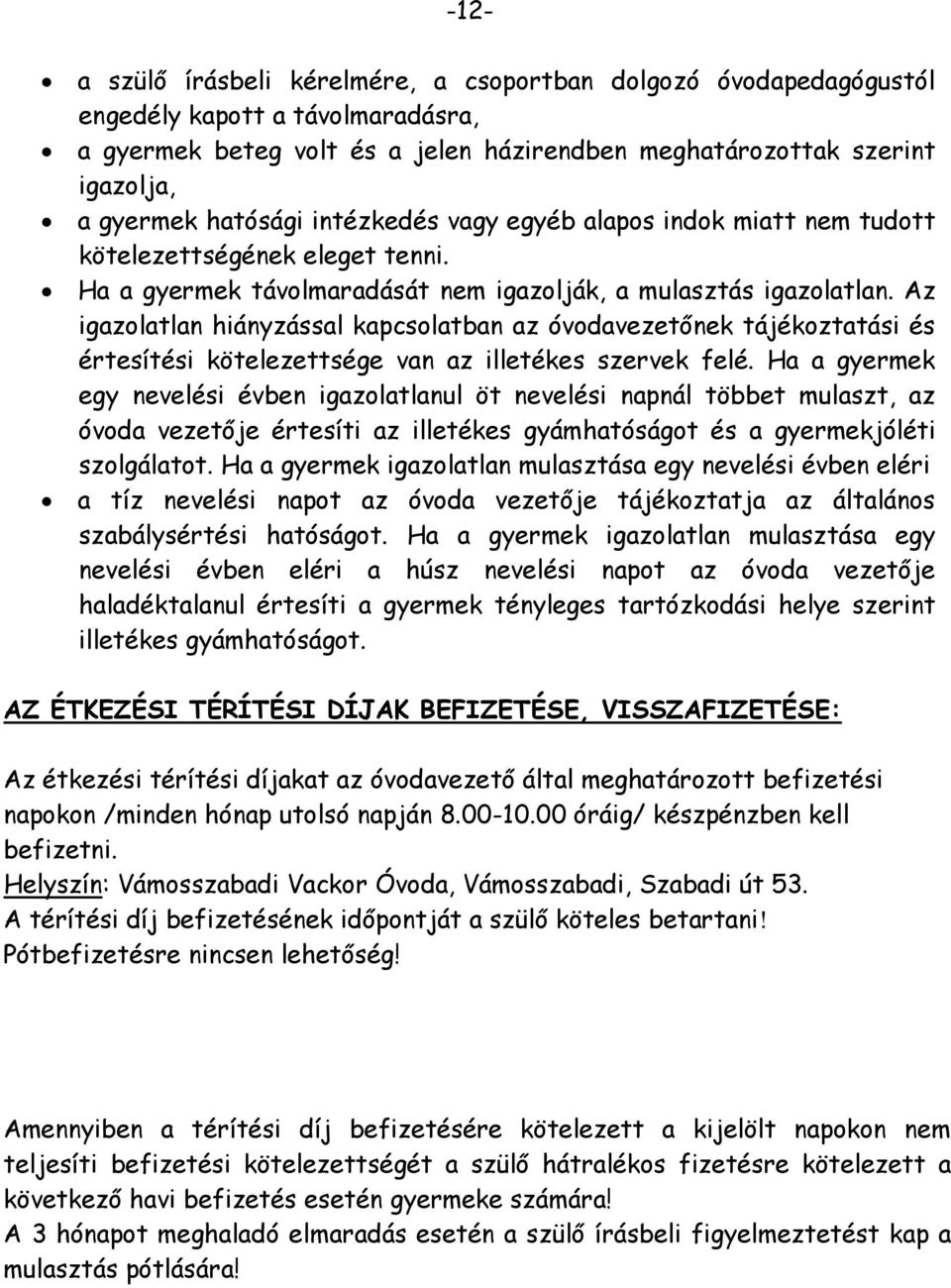 Az igazolatlan hiányzással kapcsolatban az óvodavezetőnek tájékoztatási és értesítési kötelezettsége van az illetékes szervek felé.