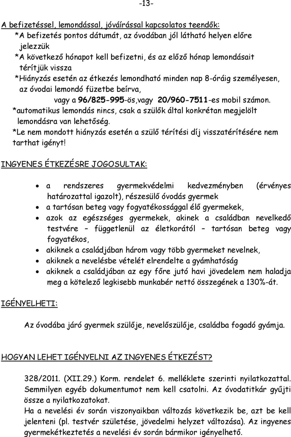 *automatikus lemondás nincs, csak a szülők által konkrétan megjelölt lemondásra van lehetőség. *Le nem mondott hiányzás esetén a szülő térítési díj visszatérítésére nem tarthat igényt!