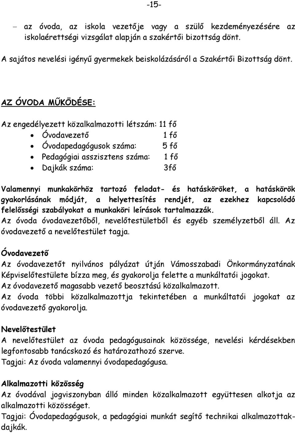 AZ ÓVODA MŰKÖDÉSE: Az engedélyezett közalkalmazotti létszám: 11 fő Óvodavezető 1 fő Óvodapedagógusok száma: 5 fő Pedagógiai asszisztens száma: 1 fő Dajkák száma: 3fő Valamennyi munkakörhöz tartozó