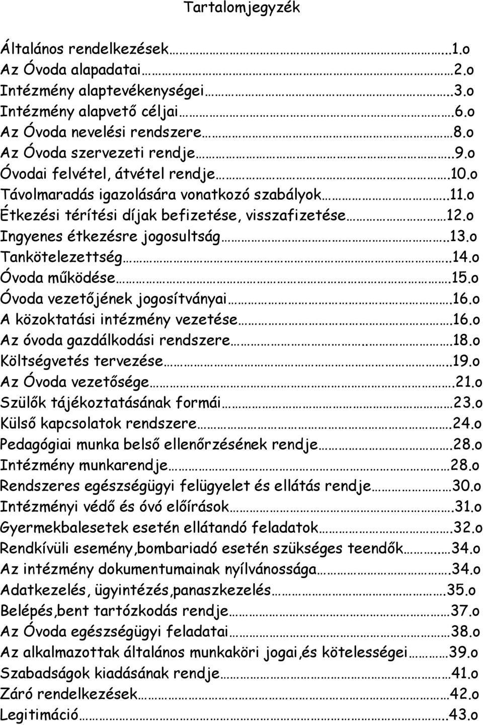 .14.o Óvoda működése.15.o Óvoda vezetőjének jogosítványai.16.o A közoktatási intézmény vezetése.16.o Az óvoda gazdálkodási rendszere...18.o Költségvetés tervezése..19.o Az Óvoda vezetősége.21.