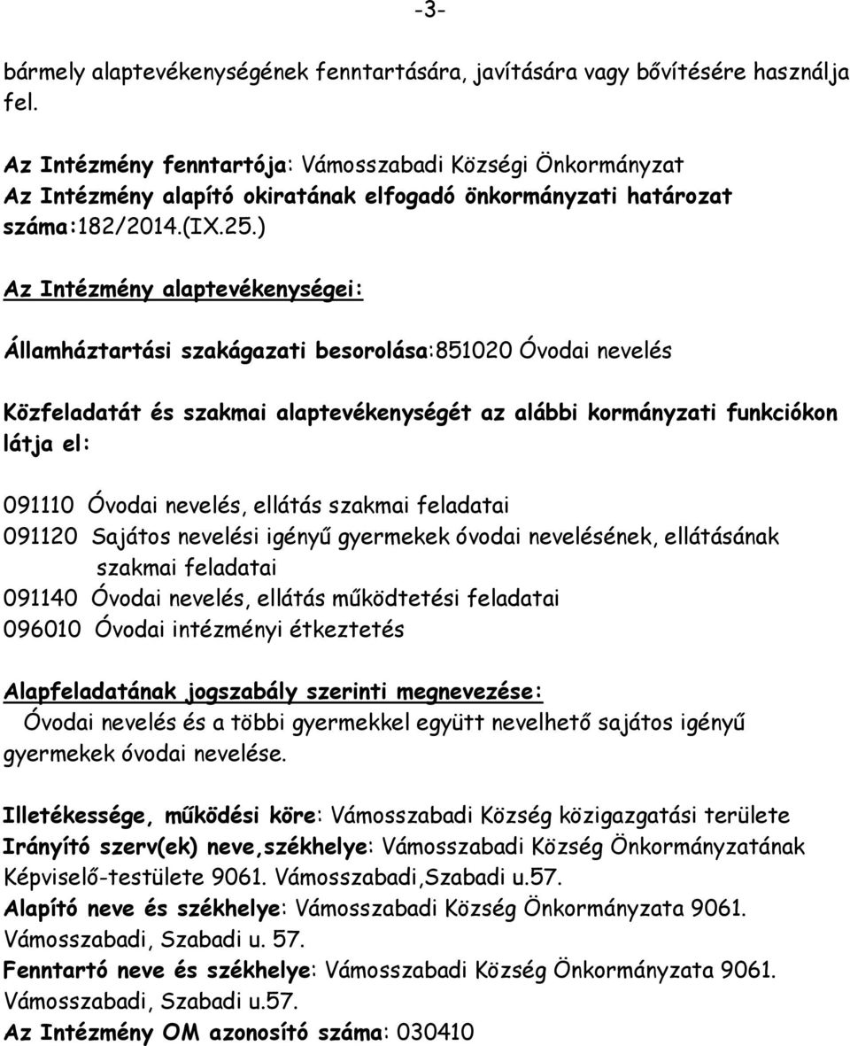 ) Az Intézmény alaptevékenységei: Államháztartási szakágazati besorolása:851020 Óvodai nevelés Közfeladatát és szakmai alaptevékenységét az alábbi kormányzati funkciókon látja el: 091110 Óvodai