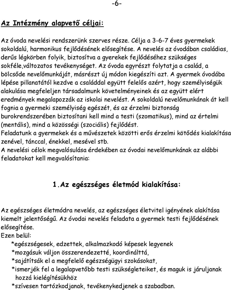 Az óvoda egyrészt folytatja a család, a bölcsőde nevelőmunkáját, másrészt új módon kiegészíti azt.