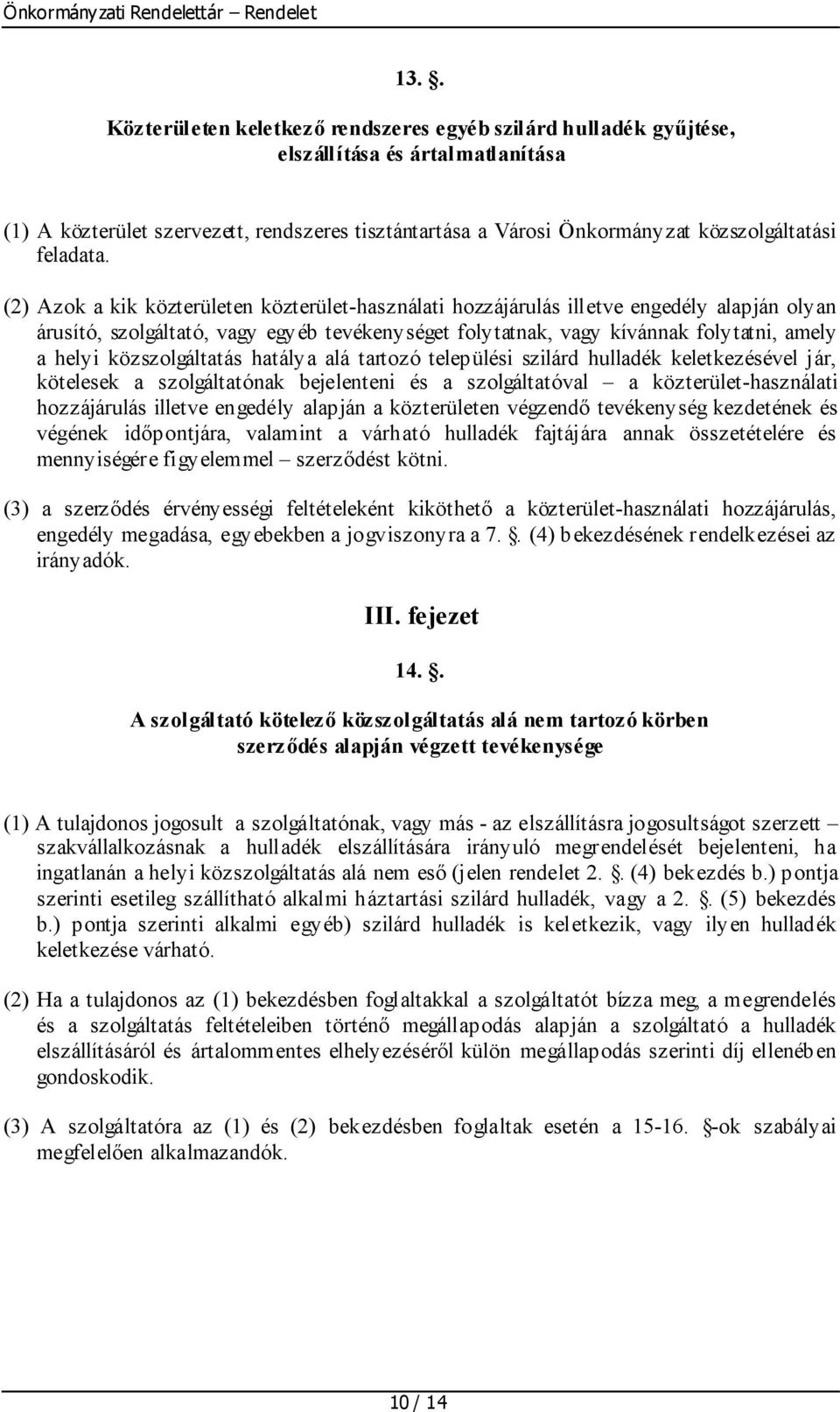 (2) Azok a kik közterületen közterület-használati hozzájárulás illetve engedély alapján olyan árusító, szolgáltató, vagy egyéb tevékenységet folytatnak, vagy kívánnak folytatni, amely a helyi