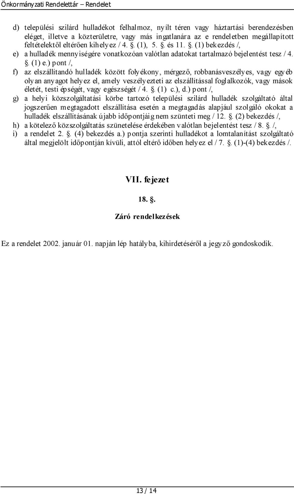 ) pont /, f) az elszállítandó hulladék között folyékony, mérgező, robbanásveszélyes, vagy egyéb olyan anyagot helyez el, amely veszélyezteti az elszállítással foglalkozók, vagy mások életét, testi