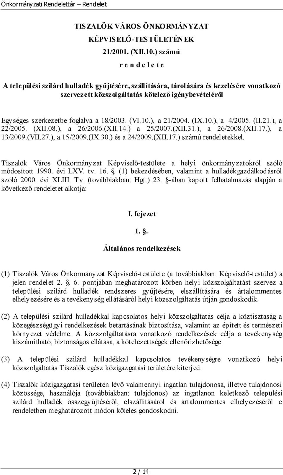 a 18/2003. (VI.10.), a 21/2004. (IX.10.), a 4/2005. (II.21.), a 22/2005. (XII.08.), a 26/2006.(XII.14.) a 25/2007.(XII.31.), a 26/2008.(XII.17.), a 13/2009.(VII.27.), a 15/2009.(IX.30.) és a 24/2009.