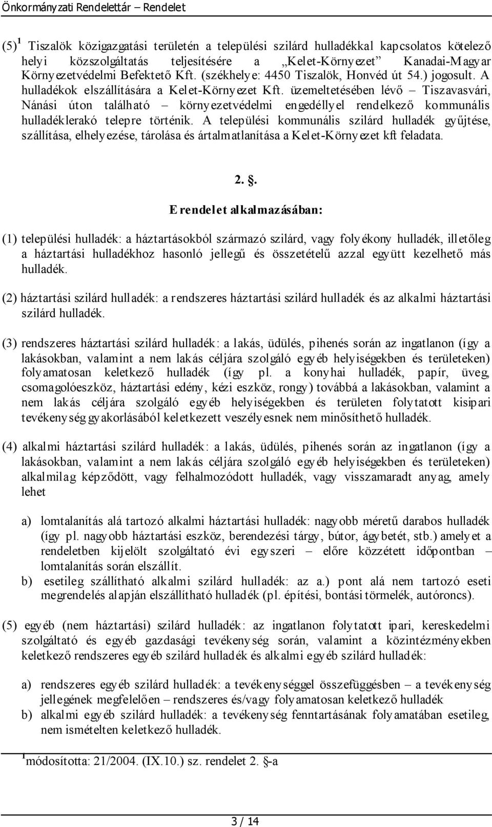 üzemeltetésében lévő Tiszavasvári, Nánási úton található környezetvédelmi engedéllyel rendelkező kommunális hulladéklerakó telepre történik.