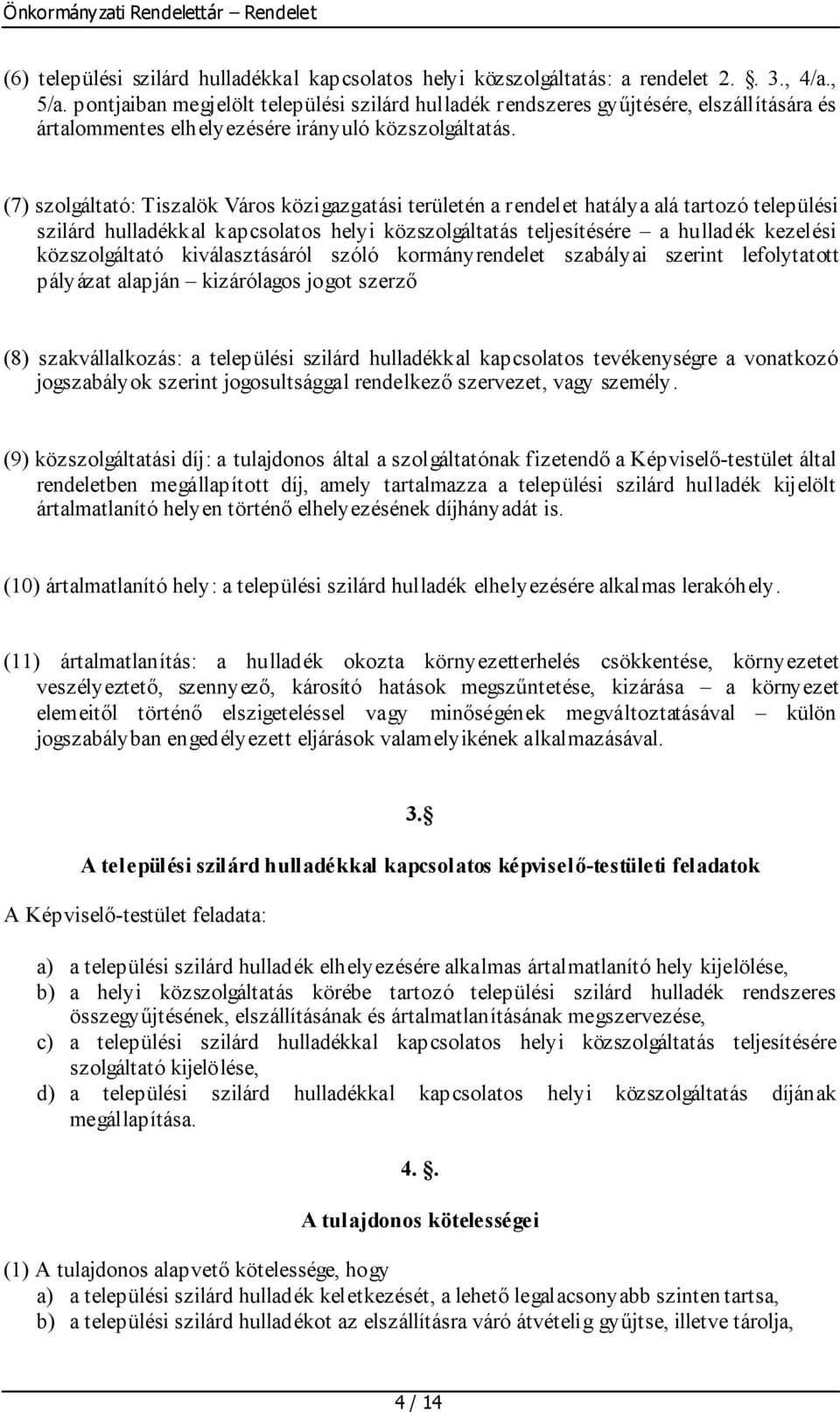 (7) szolgáltató: Tiszalök Város közigazgatási területén a rendelet hatálya alá tartozó települési szilárd hulladékkal kapcsolatos helyi közszolgáltatás teljesítésére a hulladék kezelési