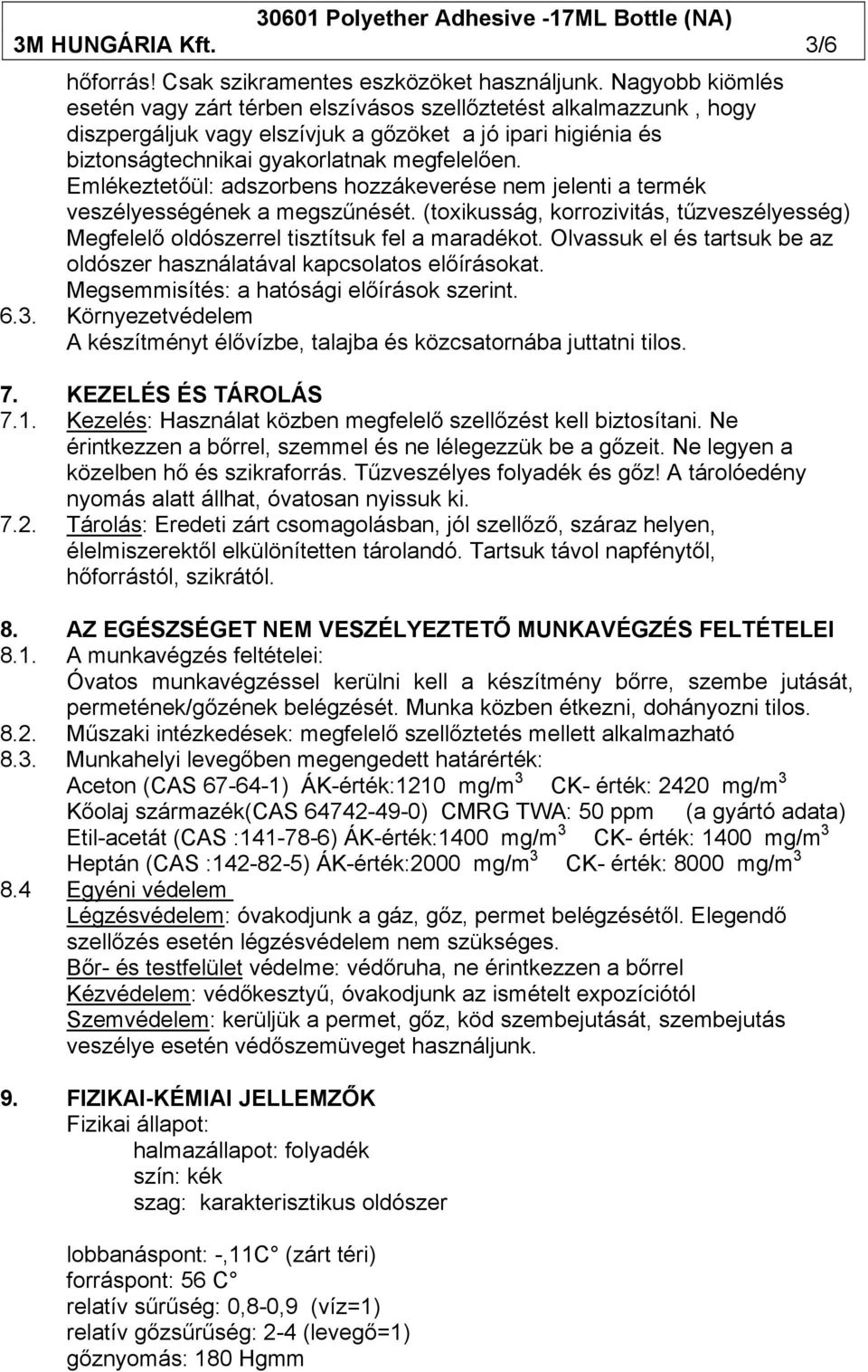 Emlékeztetőül: adszorbens hozzákeverése nem jelenti a termék veszélyességének a megszűnését. (toxikusság, korrozivitás, tűzveszélyesség) Megfelelő oldószerrel tisztítsuk fel a maradékot.