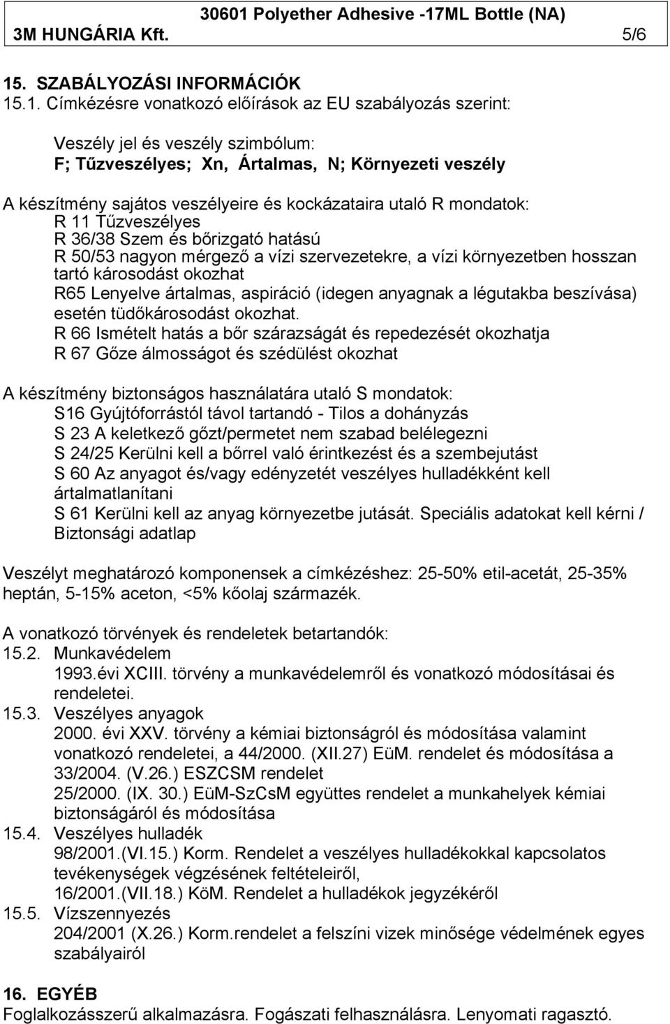 .1. Címkézésre vonatkozó előírások az EU szabályozás szerint: Veszély jel és veszély szimbólum: F; Tűzveszélyes; Xn, Ártalmas, N; Környezeti veszély A készítmény sajátos veszélyeire és kockázataira