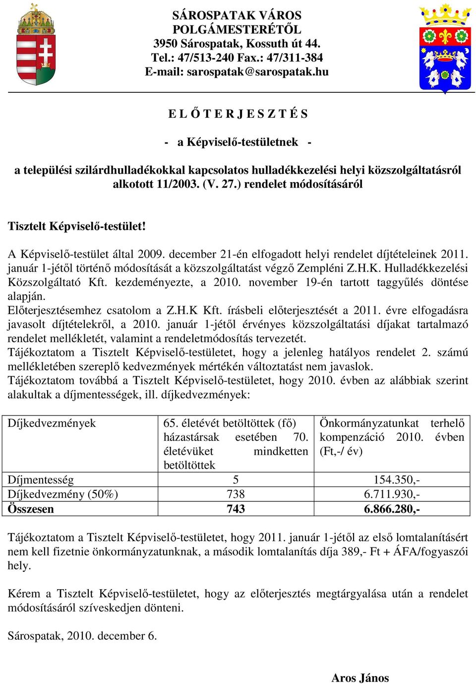 ) rendelet módosításáról Tisztelt Képviselı-testület! A Képviselı-testület által 2009. december 21-én elfogadott helyi rendelet díjtételeinek 2011.