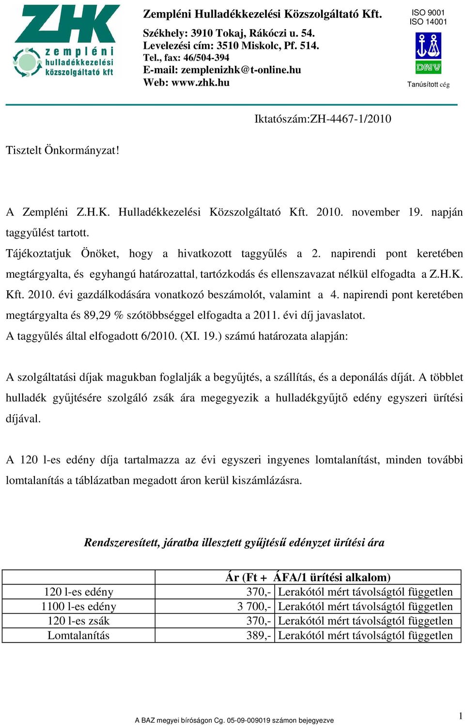 napján taggyőlést tartott. Tájékoztatjuk Önöket, hogy a hivatkozott taggyőlés a 2. napirendi pont keretében megtárgyalta, és egyhangú határozattal, tartózkodás és ellenszavazat nélkül elfogadta a Z.H.