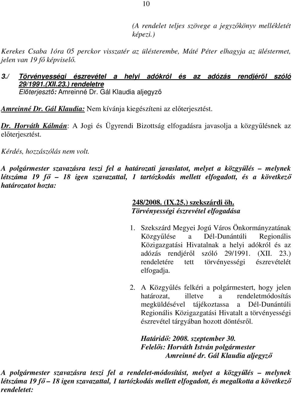 Gál Klaudia: Nem kívánja kiegészíteni az elıterjesztést. Dr. Horváth Kálmán: A Jogi és Ügyrendi Bizottság elfogadásra javasolja a közgyőlésnek az elıterjesztést. Kérdés, hozzászólás nem volt.