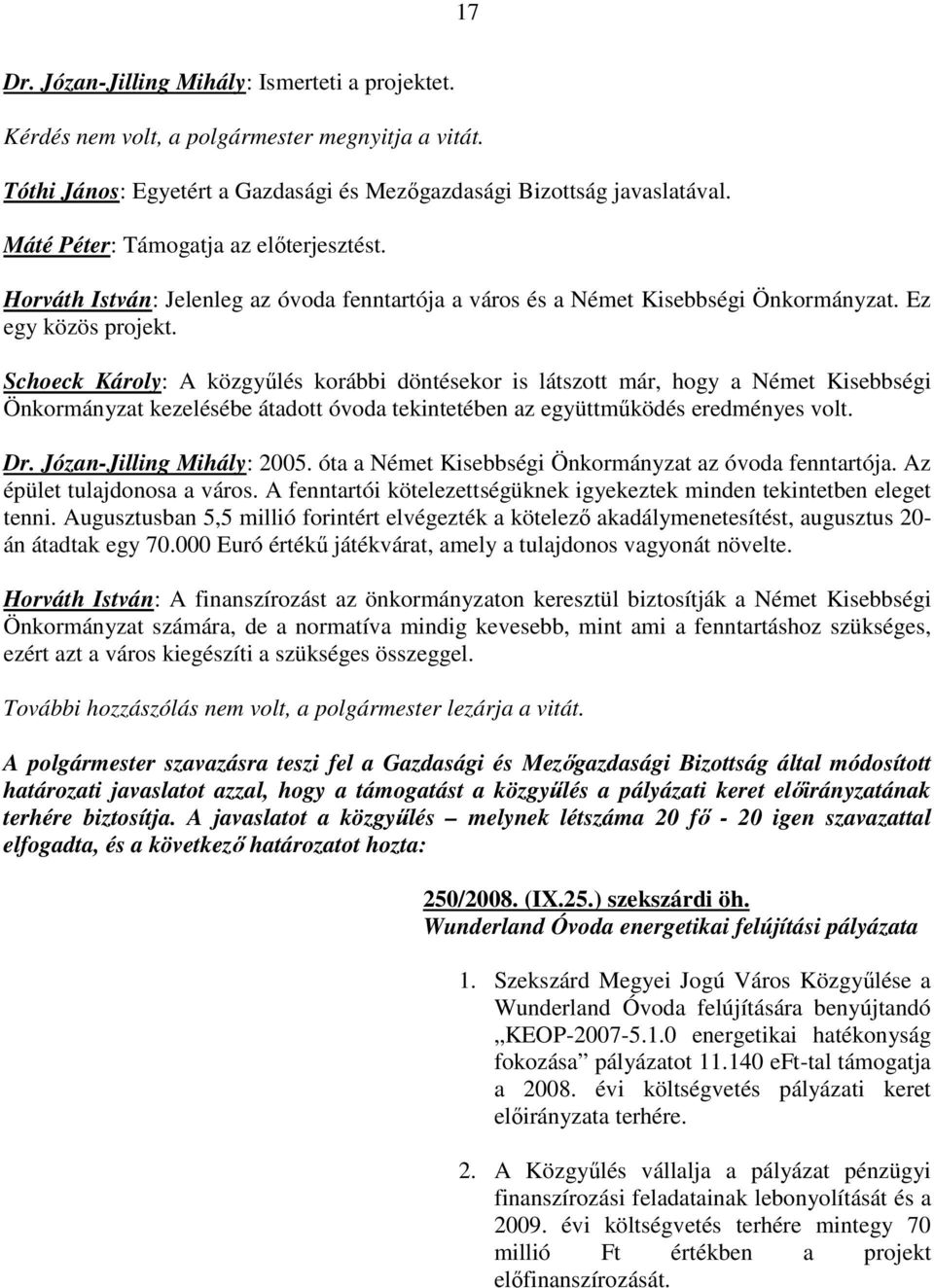 Schoeck Károly: A közgyőlés korábbi döntésekor is látszott már, hogy a Német Kisebbségi Önkormányzat kezelésébe átadott óvoda tekintetében az együttmőködés eredményes volt. Dr.