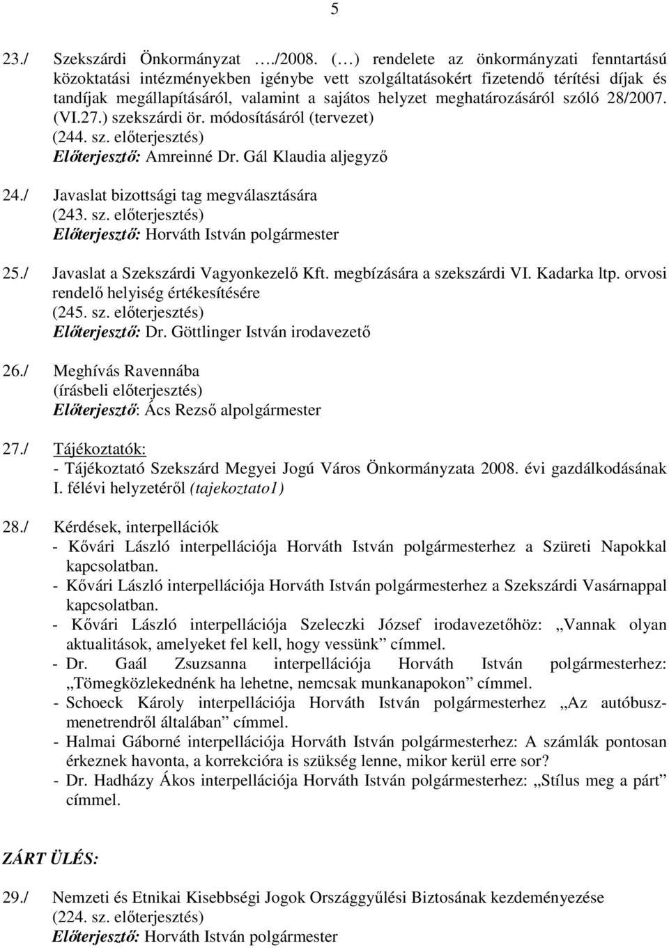 szóló 28/2007. (VI.27.) szekszárdi ör. módosításáról (tervezet) (244. sz. elıterjesztés) Elıterjesztı: Amreinné Dr. Gál Klaudia aljegyzı 24./ Javaslat bizottsági tag megválasztására (243. sz. elıterjesztés) Elıterjesztı: Horváth István polgármester 25.