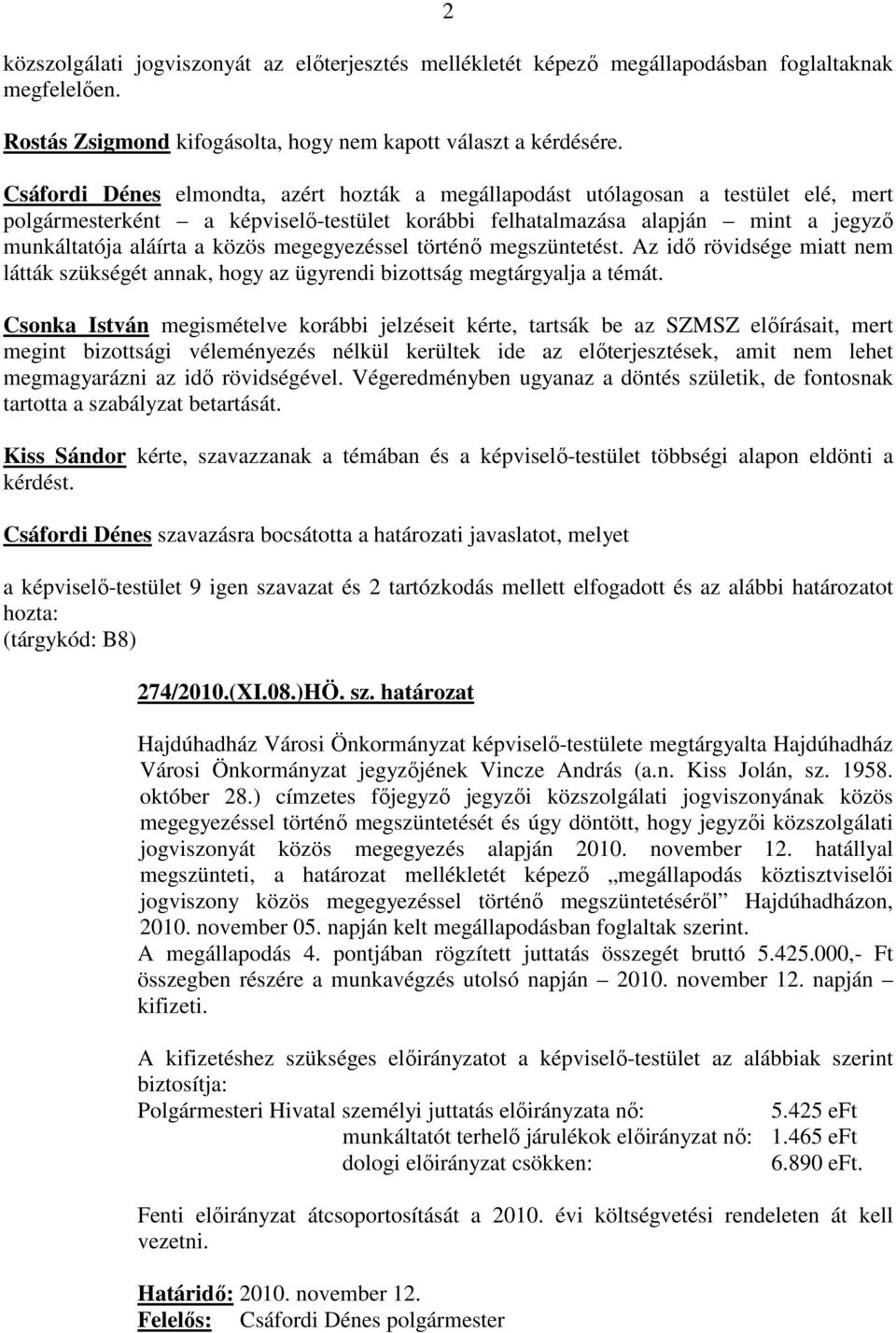 megegyezéssel történő megszüntetést. Az idő rövidsége miatt nem látták szükségét annak, hogy az ügyrendi bizottság megtárgyalja a témát.