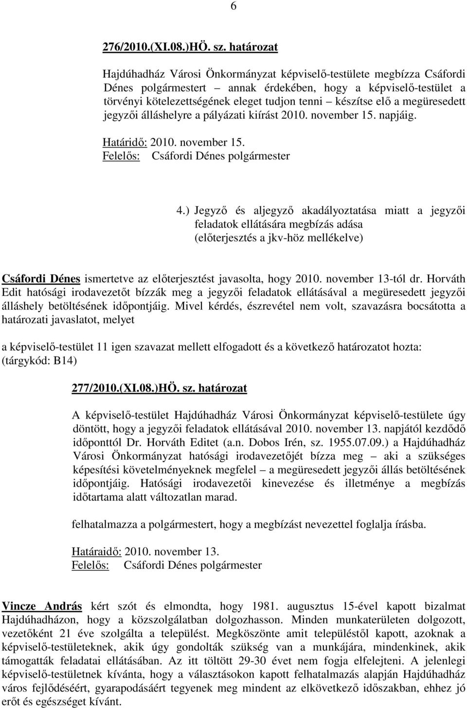 készítse elő a megüresedett jegyzői álláshelyre a pályázati kiírást 2010. november 15. napjáig. Határidő: 2010. november 15. 4.