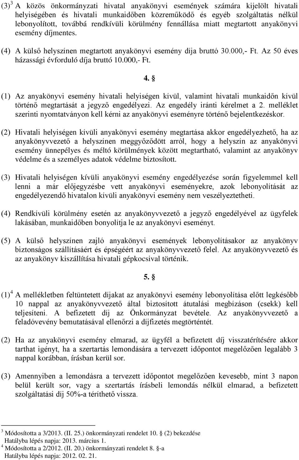 000,- Ft. 4. (1) Az anyakönyvi esemény hivatali helyiségen kívül, valamint hivatali munkaidőn kívül történő megtartását a jegyző engedélyezi. Az engedély iránti kérelmet a 2.