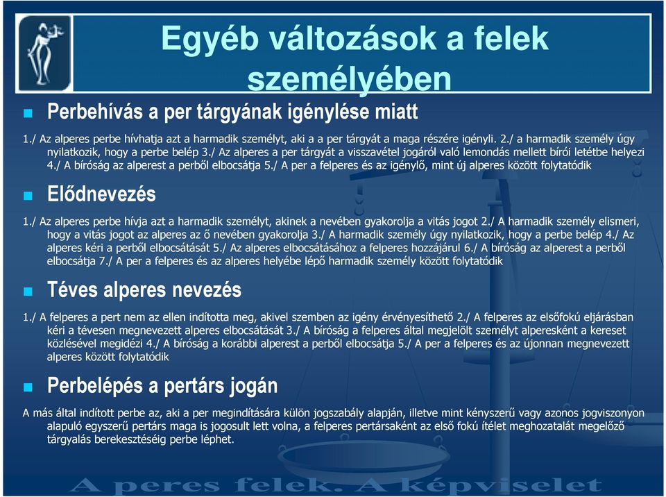 / A per a felperes és az igénylı, mint új alperes között folytatódik Elıdnevezés 1./ Az alperes perbe hívja azt a harmadik személyt, akinek a nevében gyakorolja a vitás jogot 2.