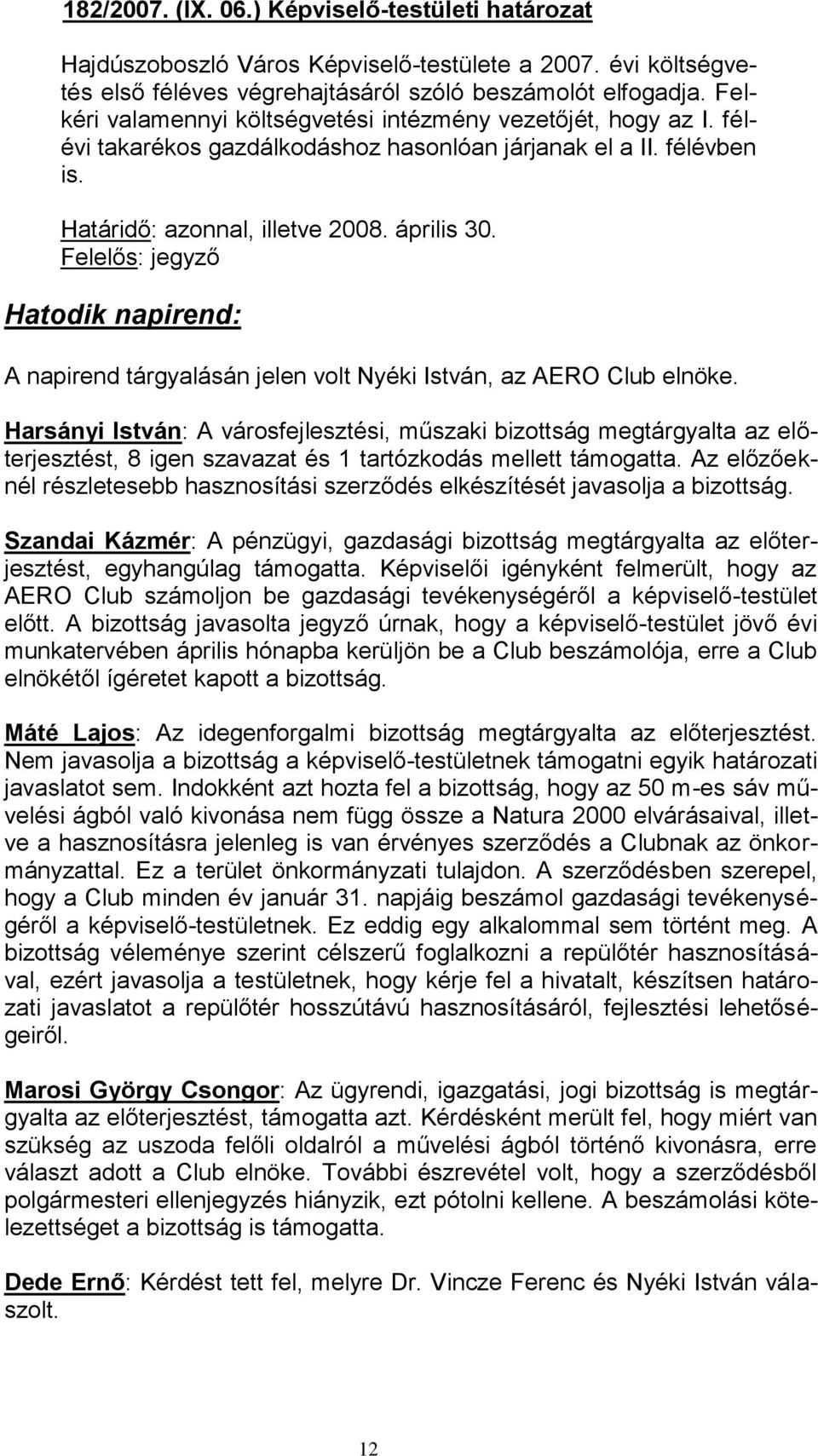 Felelős: jegyző Hatodik napirend: A napirend tárgyalásán jelen volt Nyéki István, az AERO Club elnöke.