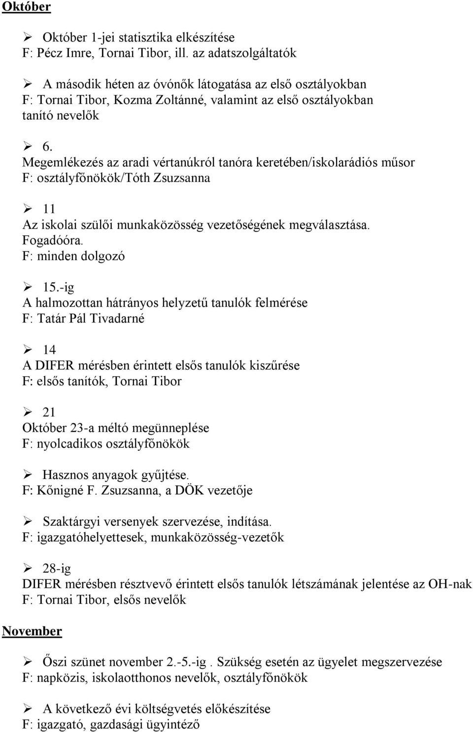 Megemlékezés az aradi vértanúkról tanóra keretében/iskolarádiós műsor F: osztályfőnökök/tóth Zsuzsanna 11 Az iskolai szülői munkaközösség vezetőségének megválasztása. Fogadóóra. F: minden dolgozó 15.