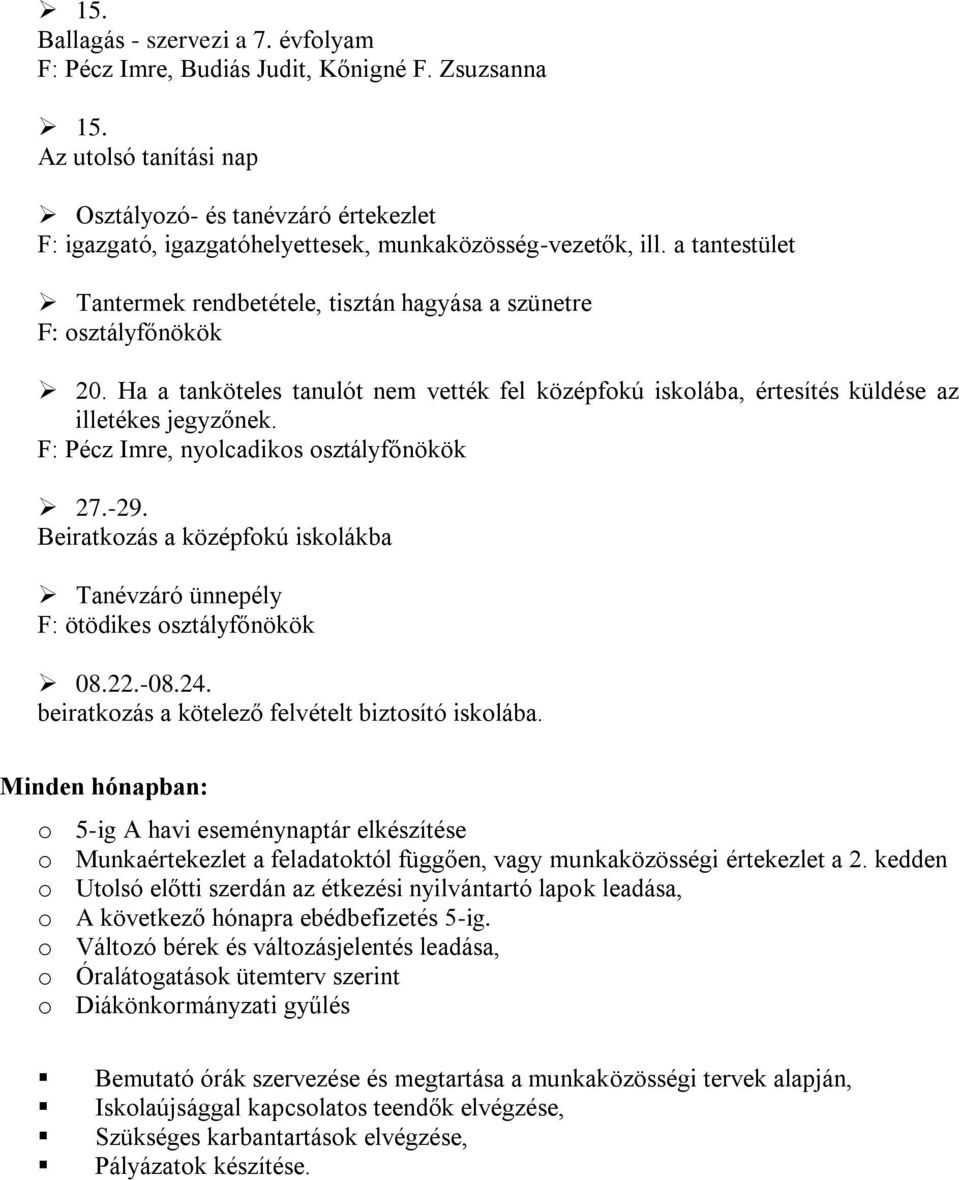 a tantestület Tantermek rendbetétele, tisztán hagyása a szünetre F: osztályfőnökök 20. Ha a tanköteles tanulót nem vették fel középfokú iskolába, értesítés küldése az illetékes jegyzőnek.