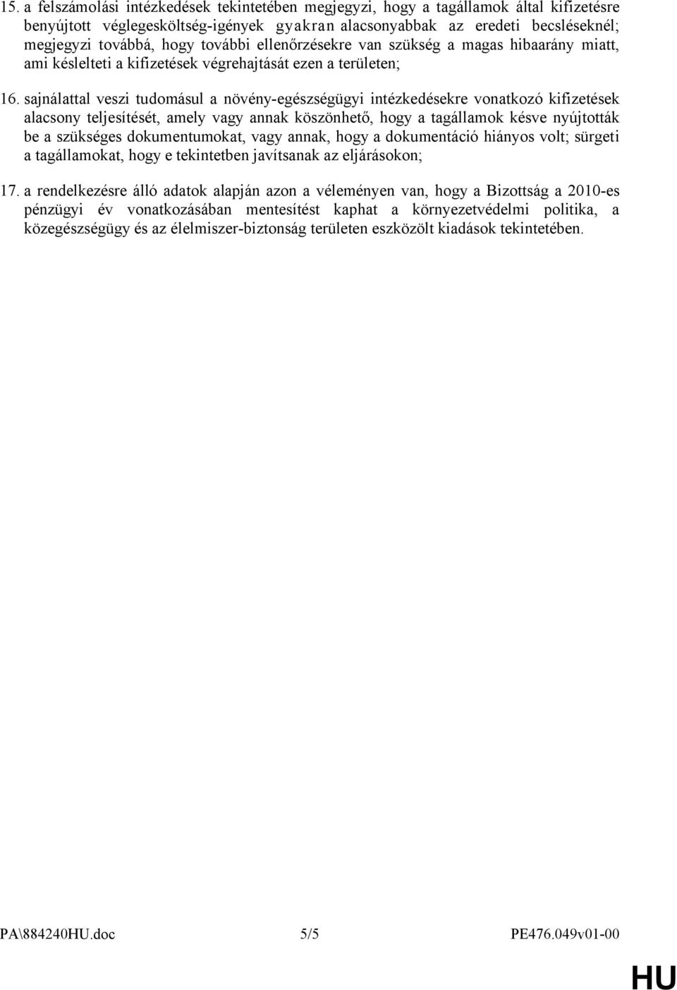 sajnálattal veszi tudomásul a növény-egészségügyi intézkedésekre vonatkozó kifizetések alacsony teljesítését, amely vagy annak köszönhető, hogy a tagállamok késve nyújtották be a szükséges