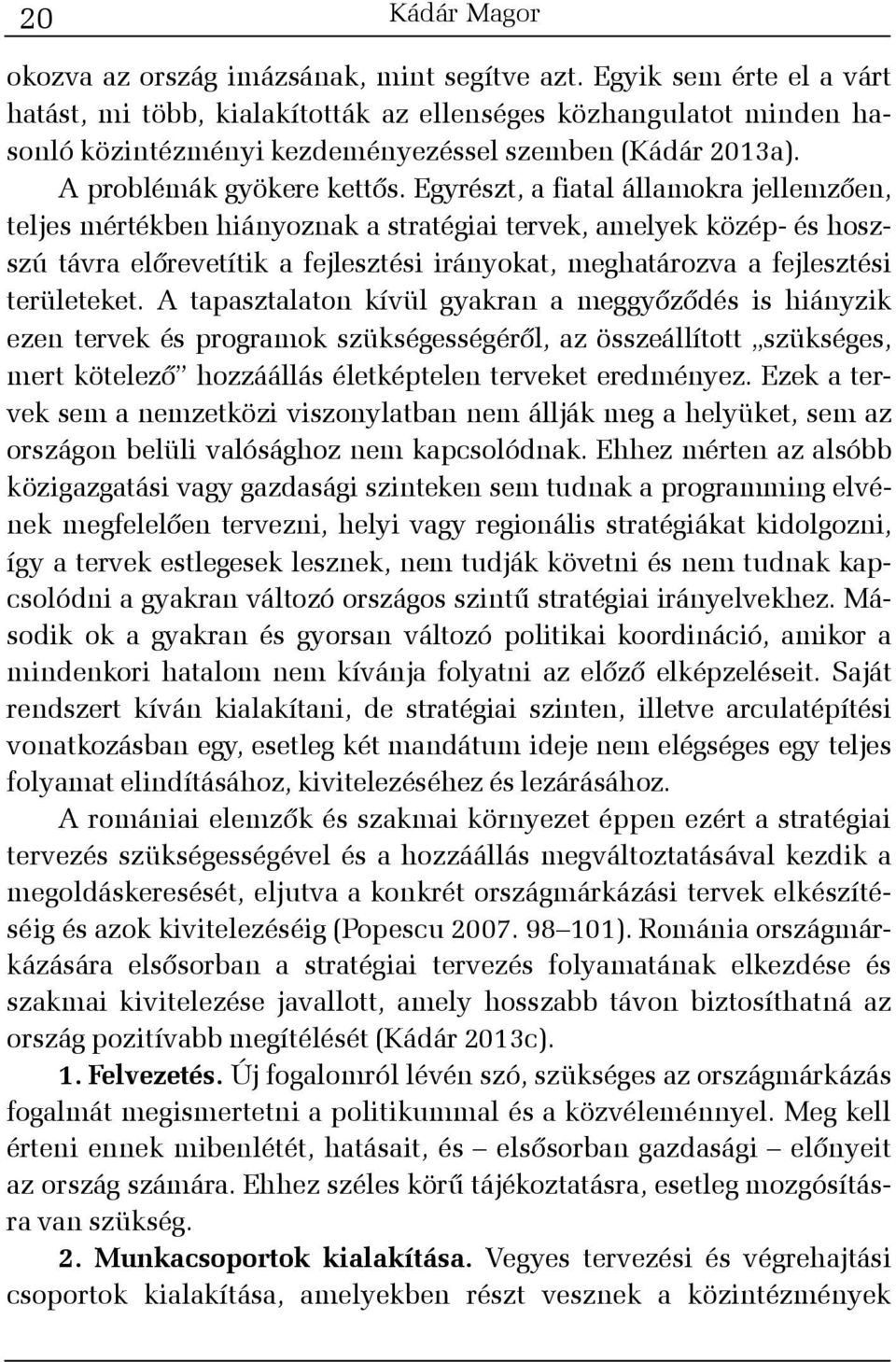 Egyrészt, a fiatal államokra jellemzõen, teljes mértékben hiányoznak a stratégiai tervek, amelyek közép- és hoszszú távra elõrevetítik a fejlesztési irányokat, meghatározva a fejlesztési területeket.