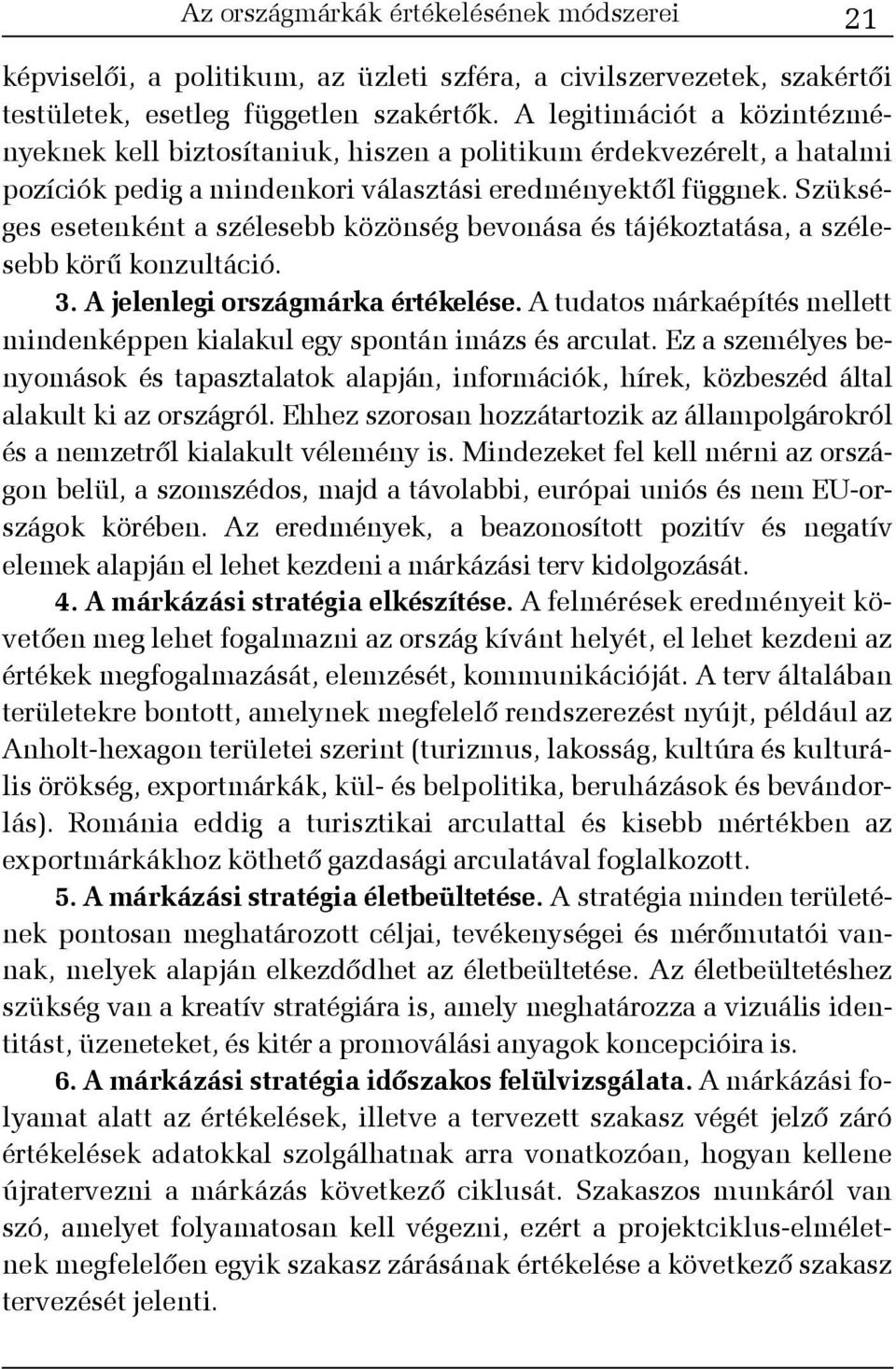 Szükséges esetenként a szélesebb közönség bevonása és tájékoztatása, a szélesebb körû konzultáció. 3. A jelenlegi országmárka értékelése.