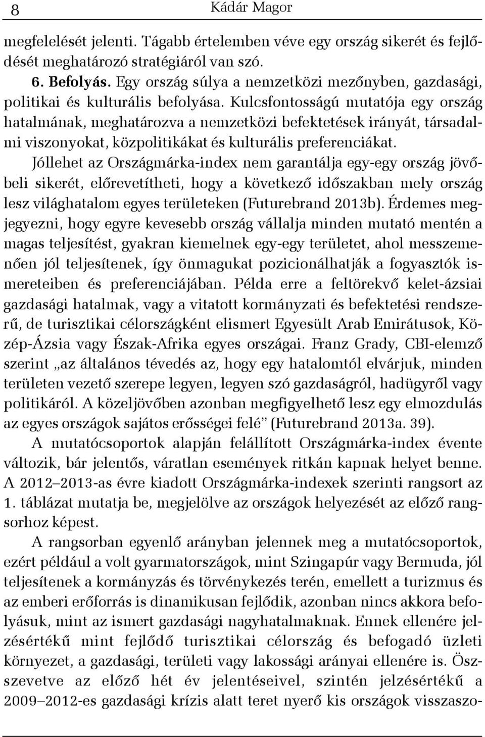 Kulcsfontosságú mutatója egy ország hatalmának, meghatározva a nemzetközi befektetések irányát, társadalmi viszonyokat, közpolitikákat és kulturális preferenciákat.