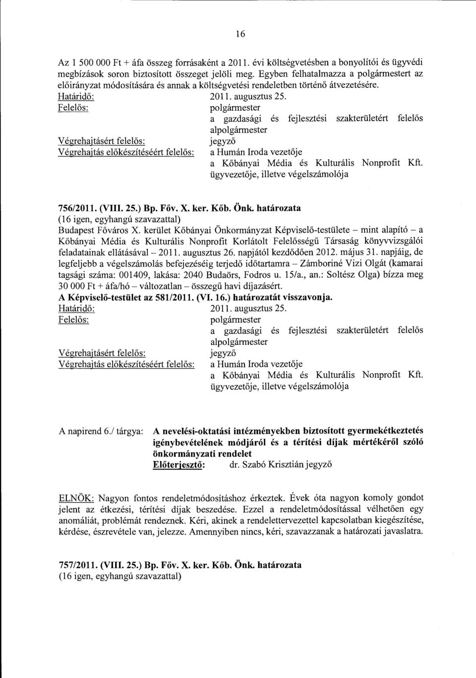 Felelős: V égrehajtásért felelős: V égrehajtás előkészítéséért felelős: polgármester a gazdasági és fejlesztési szakterületért felelős alpolgármester jegyző a Humán Iroda vezetője a Kőbányai Média és