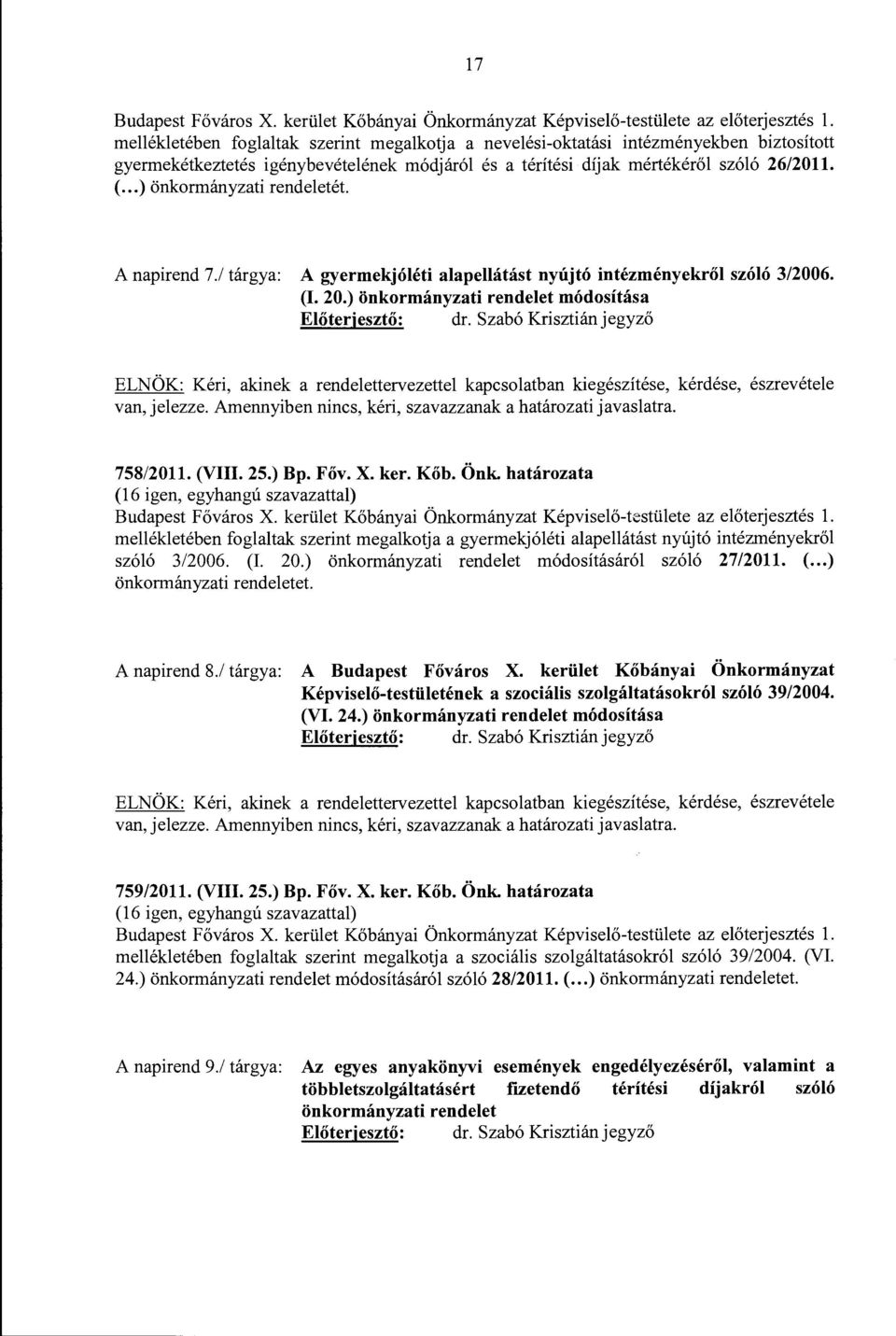 .. ) önkormányzati rende letét. A napirend 7./ tárgya: A gyermekjóléti alapellátást nyújtó intézményekről szóló 3/2006. (1. 20.) önkormányzati rendelet módosítása Előterjesztő: dr.