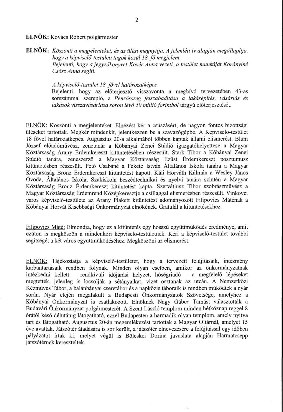 Bejelenti, hogy az előterjesztő visszavonta a meghívó tervezetében 43-as sorszámmal szereplő, a Pénzösszeg felszabadítása a lakásépítés, vásárlás és lakások visszavásárlása soron lévő 50 millió