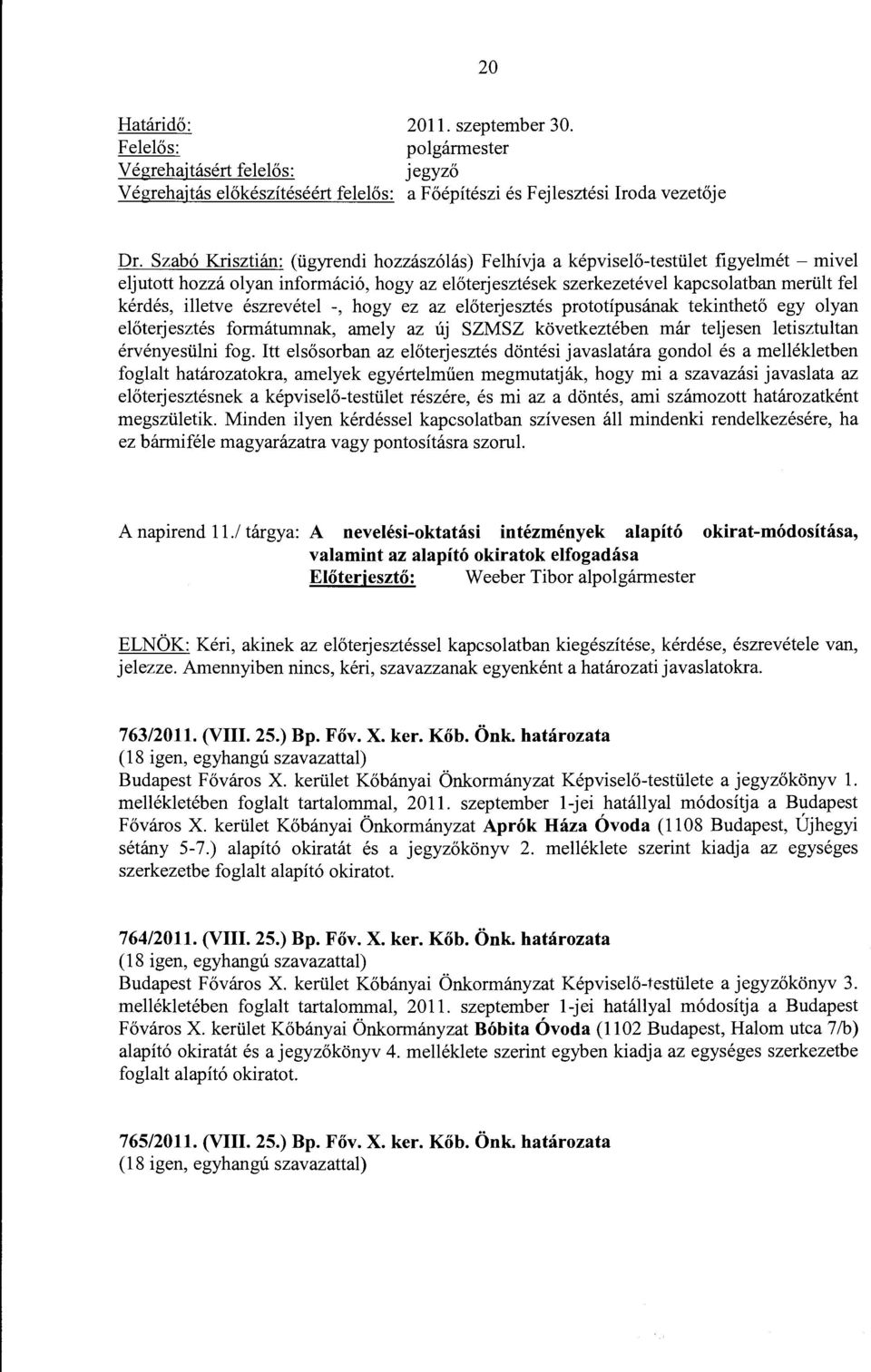 észrevétel -, hogy ez az előterjesztés prototípusának tekinthető egy olyan előterjesztés formátumnak, amely az új SZMSZ következtében már teljesen letisztultan érvényesülni fog.