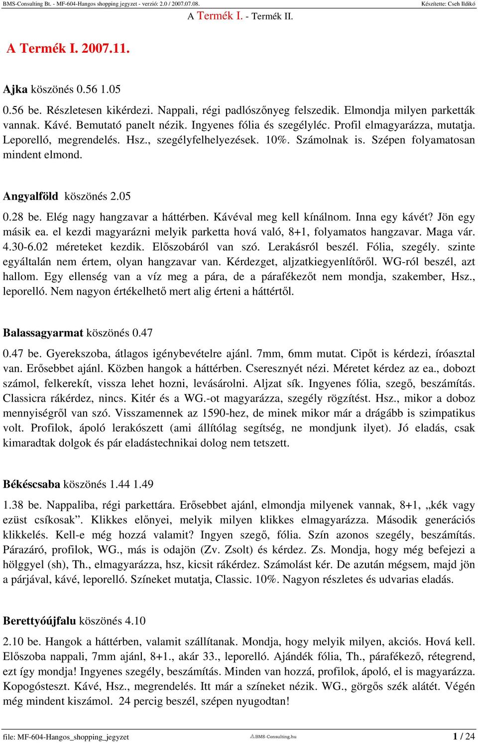 Elég nagy hangzavar a háttérben. Kávéval meg kell kínálnom. Inna egy kávét? Jön egy másik ea. el kezdi magyarázni melyik parketta hová való, 8+1, folyamatos hangzavar. Maga vár. 4.30-6.