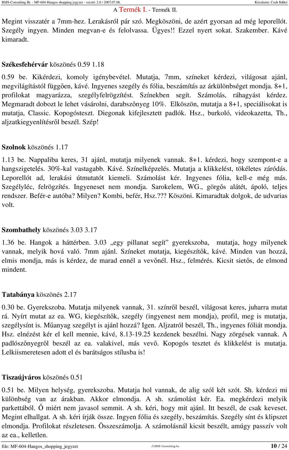 Ingyenes szegély és fólia, beszámítás az árkülönbséget mondja. 8+1, profilokat magyarázza, szegélyfelrögzítést. Színekben segít. Számolás, ráhagyást kérdez.