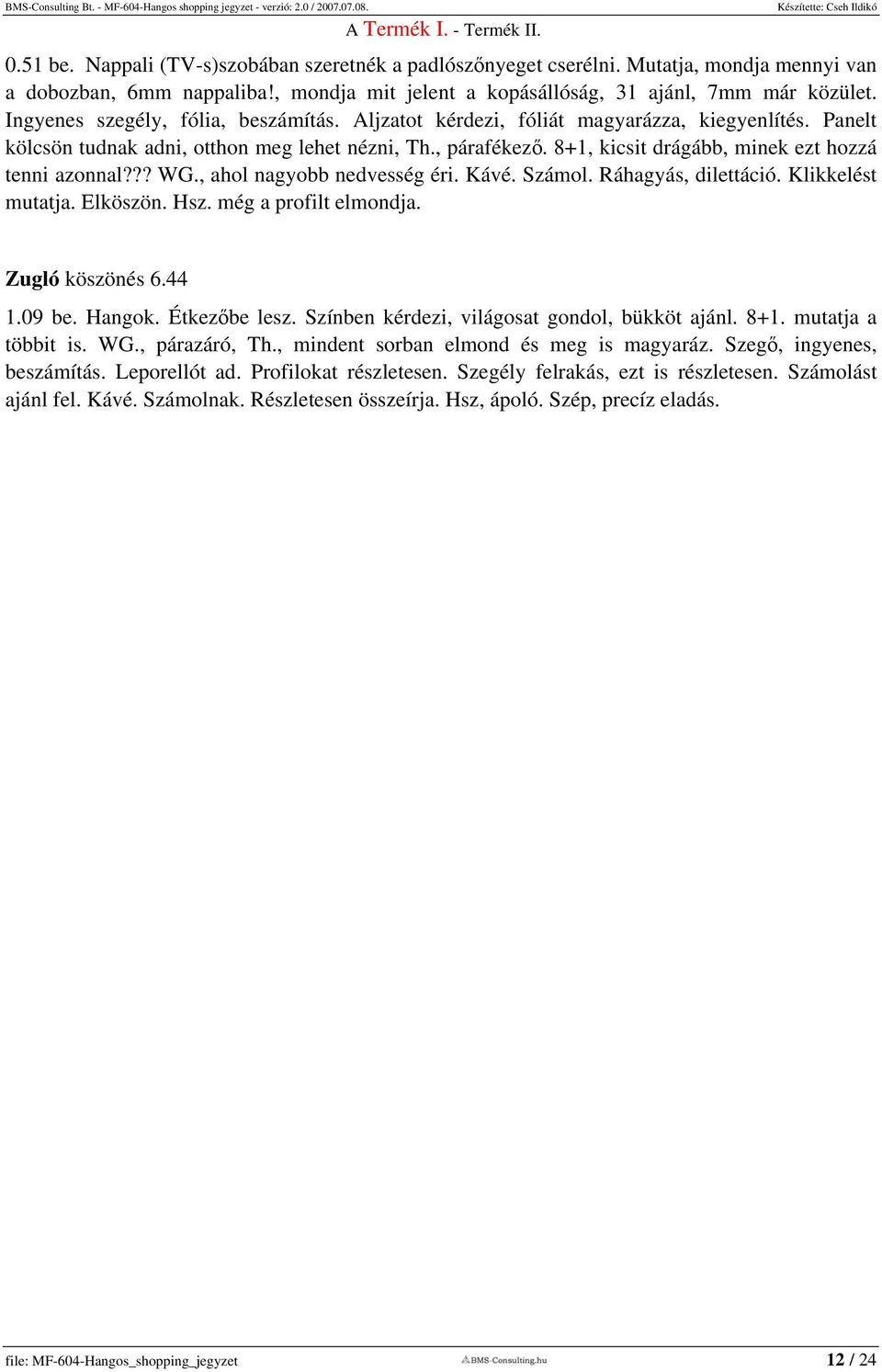 8+1, kicsit drágább, minek ezt hozzá tenni azonnal??? WG., ahol nagyobb nedvesség éri. Kávé. Számol. Ráhagyás, dilettáció. Klikkelést mutatja. Elköszön. Hsz. még a profilt elmondja. Zugló köszönés 6.