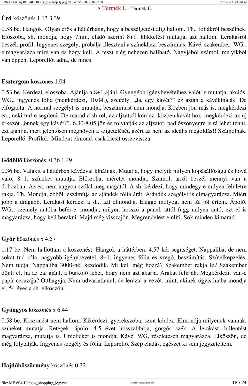 A teszt elég nehezen hallható. Nagyjából számol, melyikből van éppen. Leporellót adna, de nincs. Esztergom köszönés 1.04 0.53 be. Kérdezi, előszoba. Ajánlja a 8+1 ajánl.