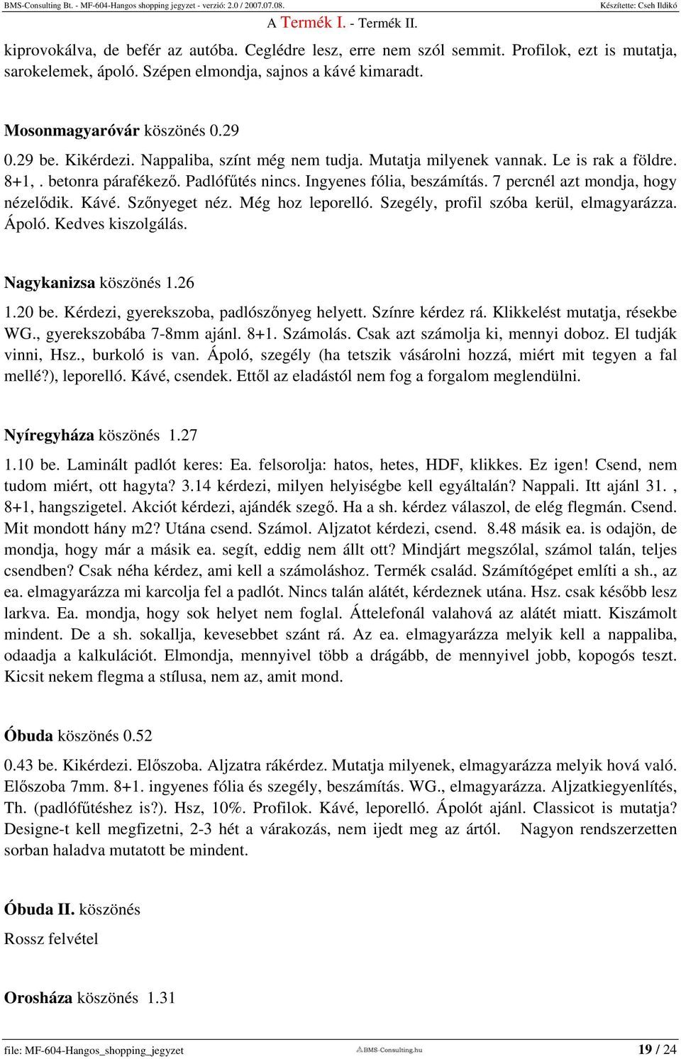 Kávé. Szőnyeget néz. Még hoz leporelló. Szegély, profil szóba kerül, elmagyarázza. Ápoló. Kedves kiszolgálás. Nagykanizsa köszönés 1.26 1.20 be. Kérdezi, gyerekszoba, padlószőnyeg helyett.