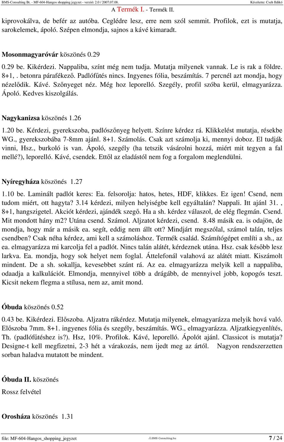 Kávé. Szőnyeget néz. Még hoz leporelló. Szegély, profil szóba kerül, elmagyarázza. Ápoló. Kedves kiszolgálás. Nagykanizsa köszönés 1.26 1.20 be. Kérdezi, gyerekszoba, padlószőnyeg helyett.