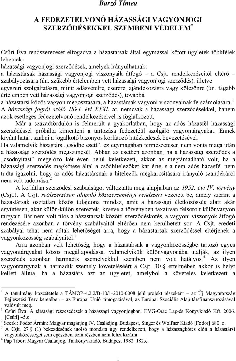 szűkebb értelemben vett házassági vagyonjogi szerződés), illetve egyszeri szolgáltatásra, mint: adásvételre, cserére, ajándékozásra vagy kölcsönre (ún.