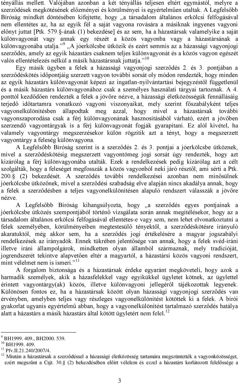 juttat [Ptk. 579. -ának (1) bekezdése] és az sem, ha a házastársak valamelyike a saját különvagyonát vagy annak egy részét a közös vagyonba vagy a házastársának a különvagyonába utalja.