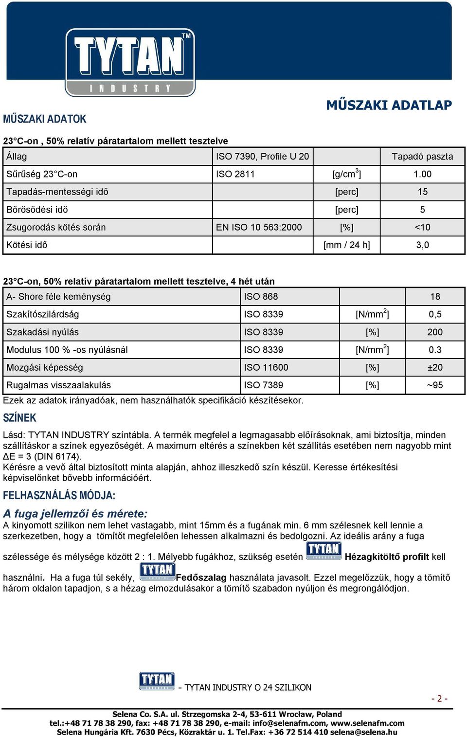 után A- Shore féle keménység ISO 868 18 Szakítószilárdság ISO 8339 [N/mm 2 ] 0,5 Szakadási nyúlás ISO 8339 [%] 200 Modulus 100 % -os nyúlásnál ISO 8339 [N/mm 2 ] 0.