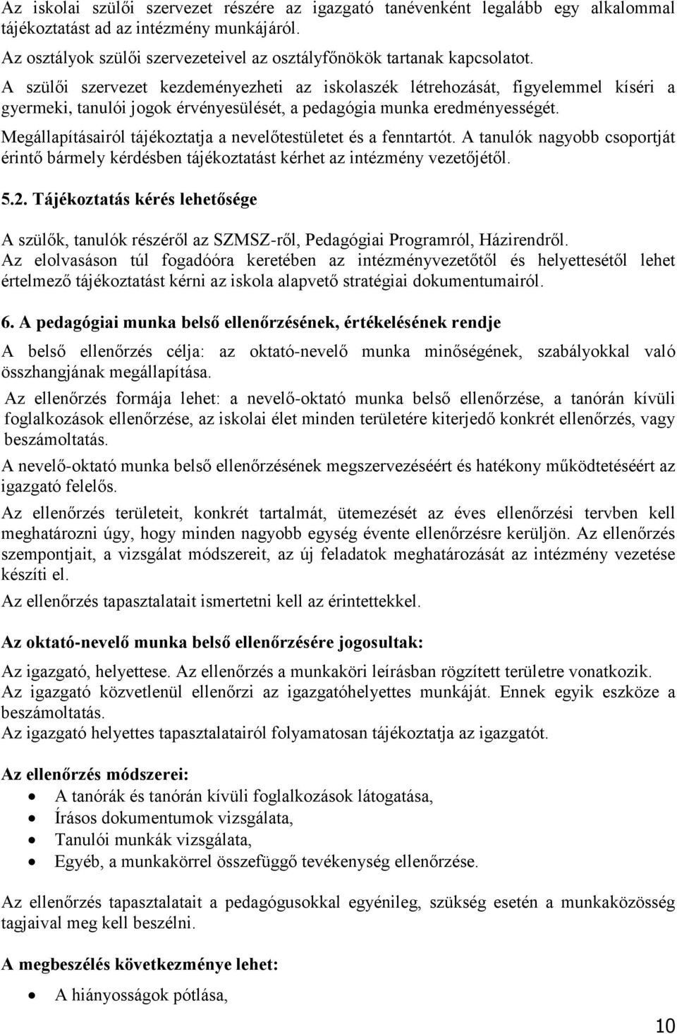 Megállapításairól tájékoztatja a nevelőtestületet és a fenntartót. A tanulók nagyobb csoportját érintő bármely kérdésben tájékoztatást kérhet az intézmény vezetőjétől. 5.2.