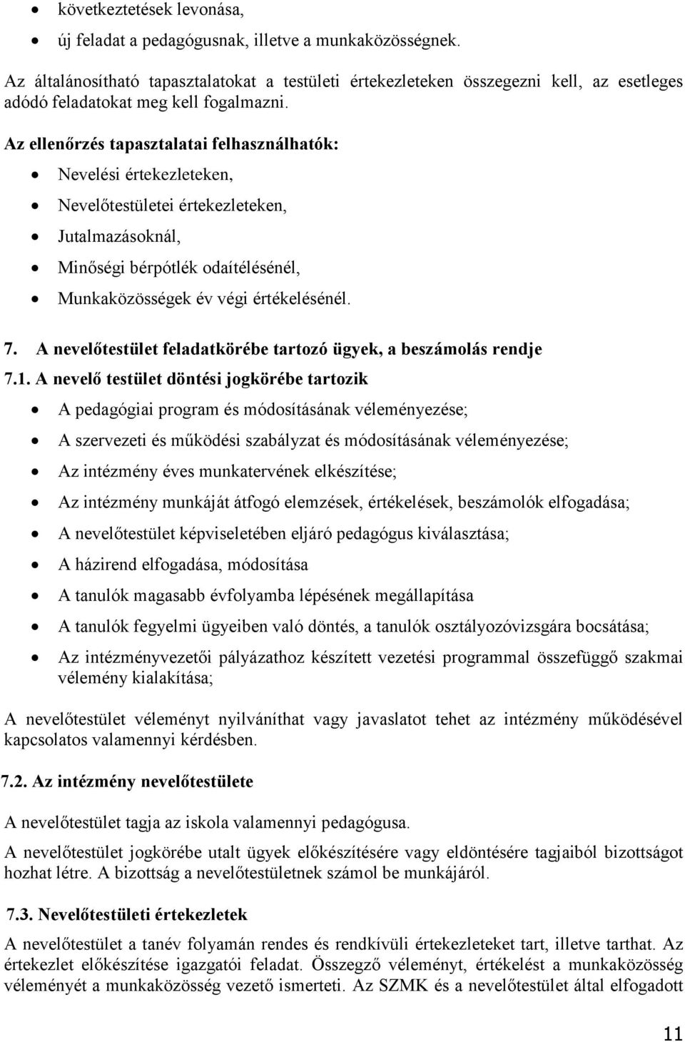 Az ellenőrzés tapasztalatai felhasználhatók: Nevelési értekezleteken, Nevelőtestületei értekezleteken, Jutalmazásoknál, Minőségi bérpótlék odaítélésénél, Munkaközösségek év végi értékelésénél. 7.