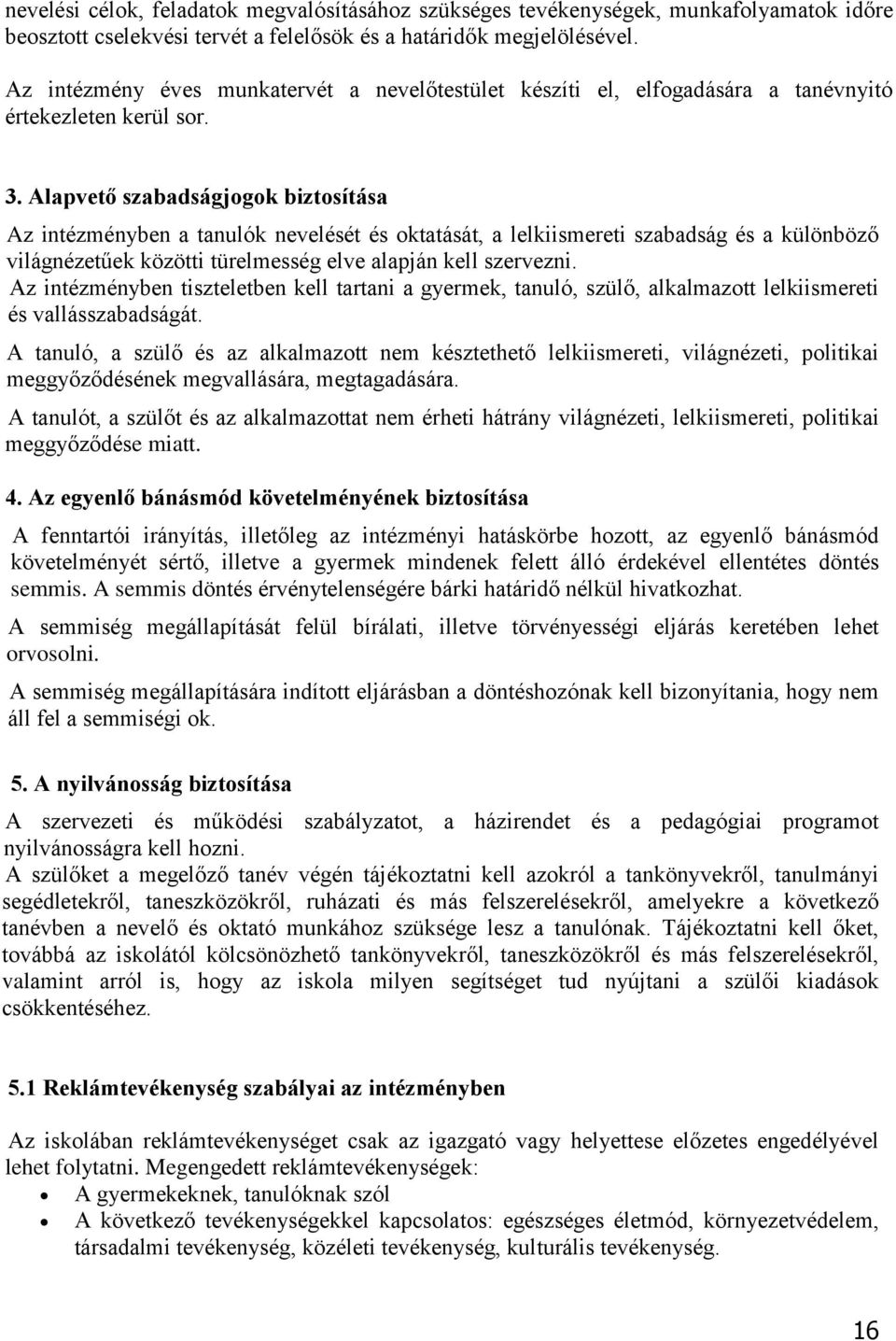 Alapvető szabadságjogok biztosítása Az intézményben a tanulók nevelését és oktatását, a lelkiismereti szabadság és a különböző világnézetűek közötti türelmesség elve alapján kell szervezni.