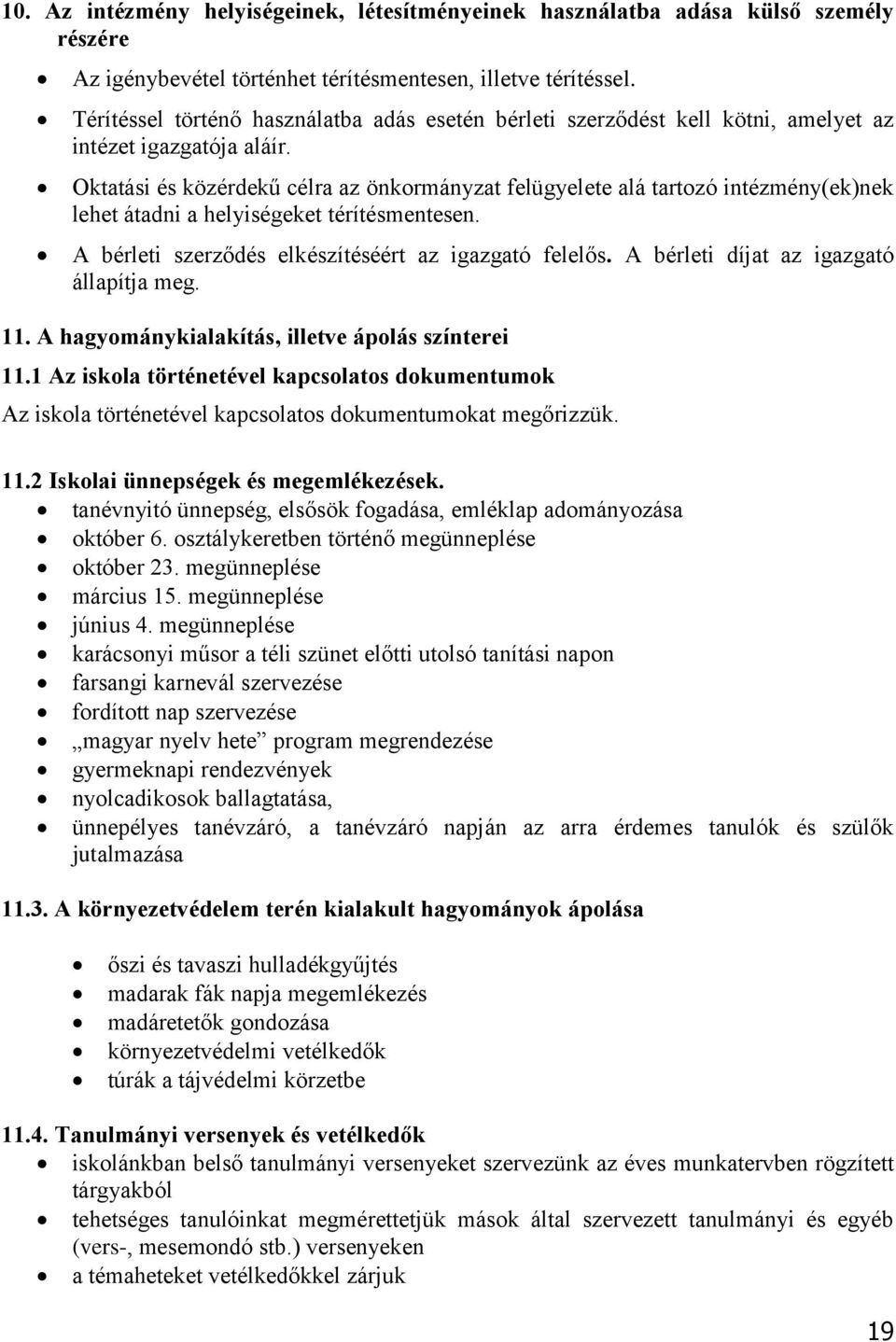 Oktatási és közérdekű célra az önkormányzat felügyelete alá tartozó intézmény(ek)nek lehet átadni a helyiségeket térítésmentesen. A bérleti szerződés elkészítéséért az igazgató felelős.