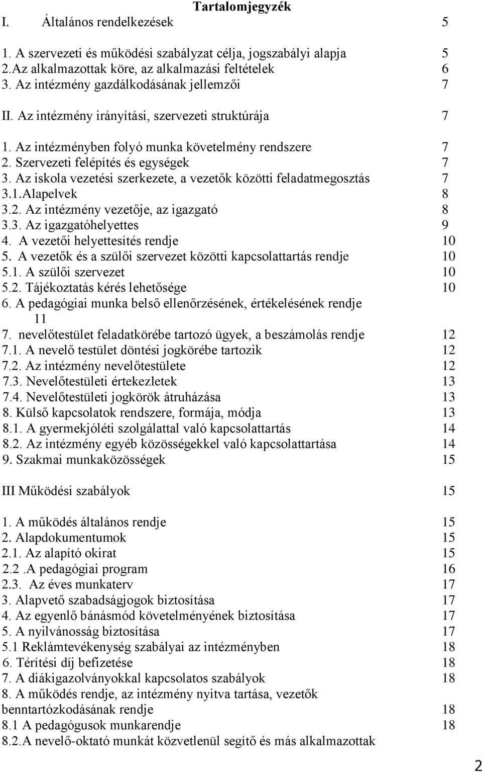 Az iskola vezetési szerkezete, a vezetők közötti feladatmegosztás 7 3.1.Alapelvek 8 3.2. Az intézmény vezetője, az igazgató 8 3.3. Az igazgatóhelyettes 9 4. A vezetői helyettesítés rendje 10 5.