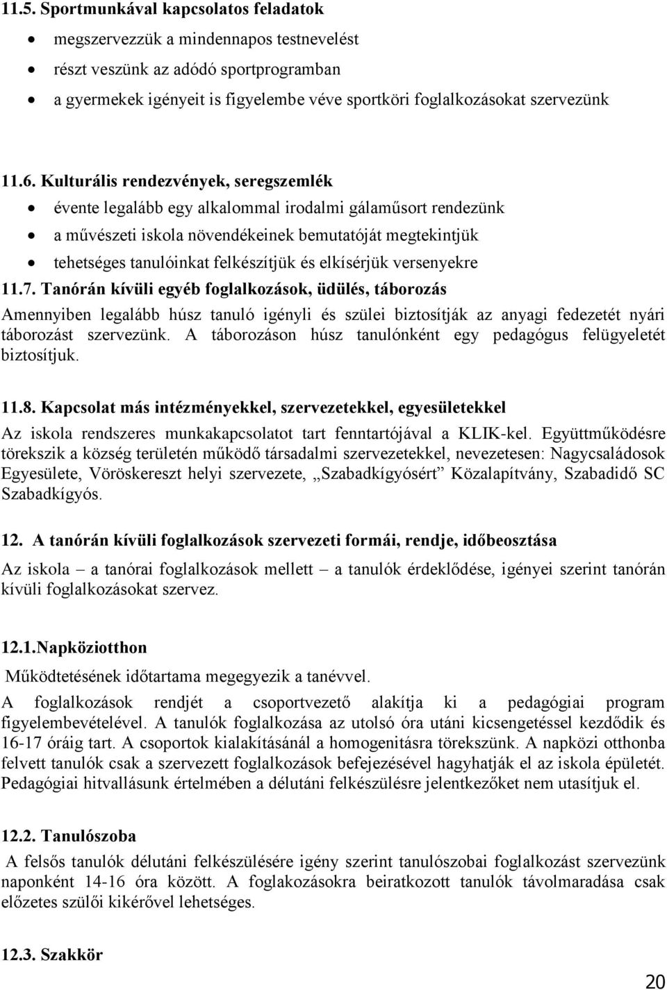 és elkísérjük versenyekre 11.7. Tanórán kívüli egyéb foglalkozások, üdülés, táborozás Amennyiben legalább húsz tanuló igényli és szülei biztosítják az anyagi fedezetét nyári táborozást szervezünk.