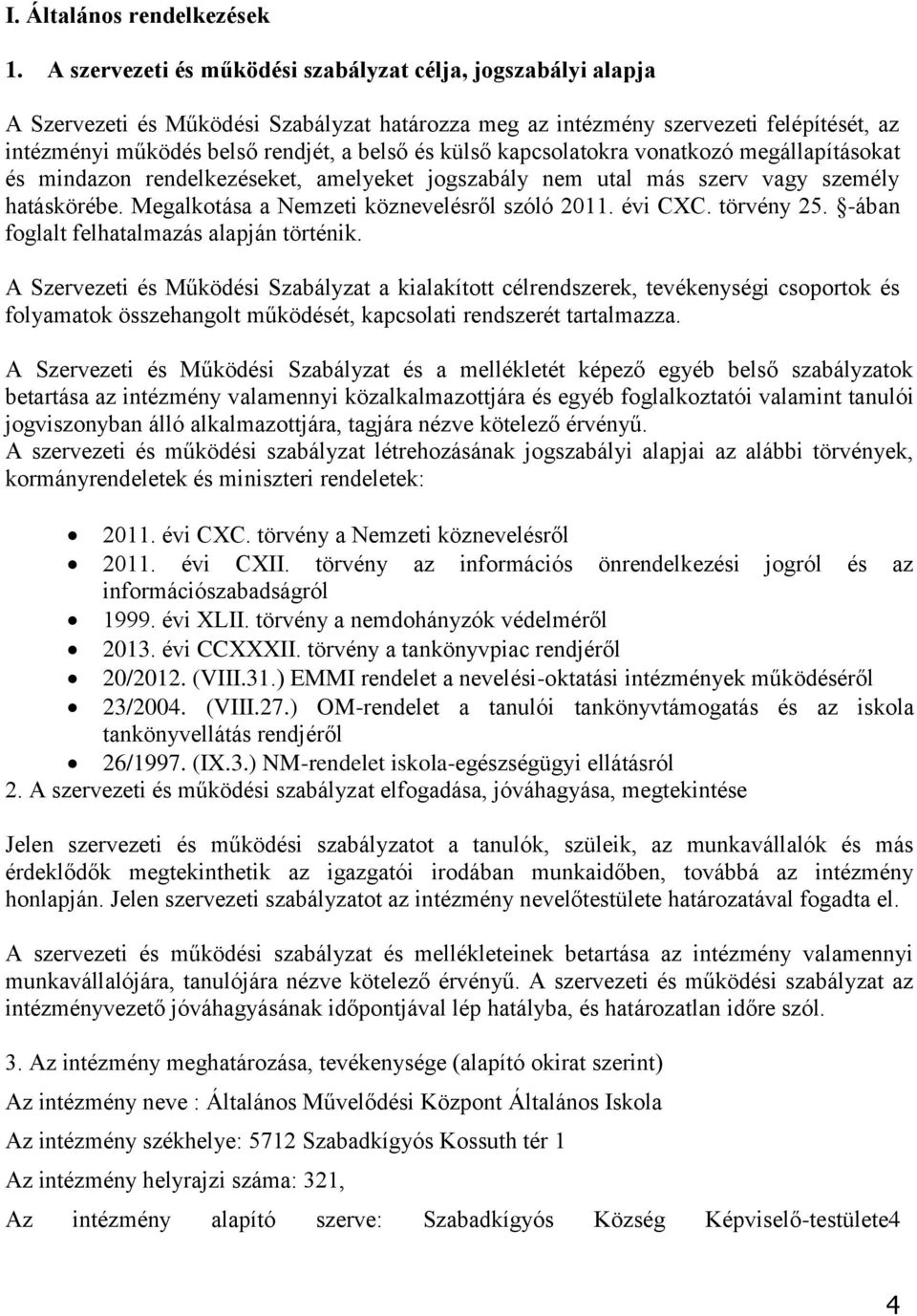 külső kapcsolatokra vonatkozó megállapításokat és mindazon rendelkezéseket, amelyeket jogszabály nem utal más szerv vagy személy hatáskörébe. Megalkotása a Nemzeti köznevelésről szóló 2011. évi CXC.