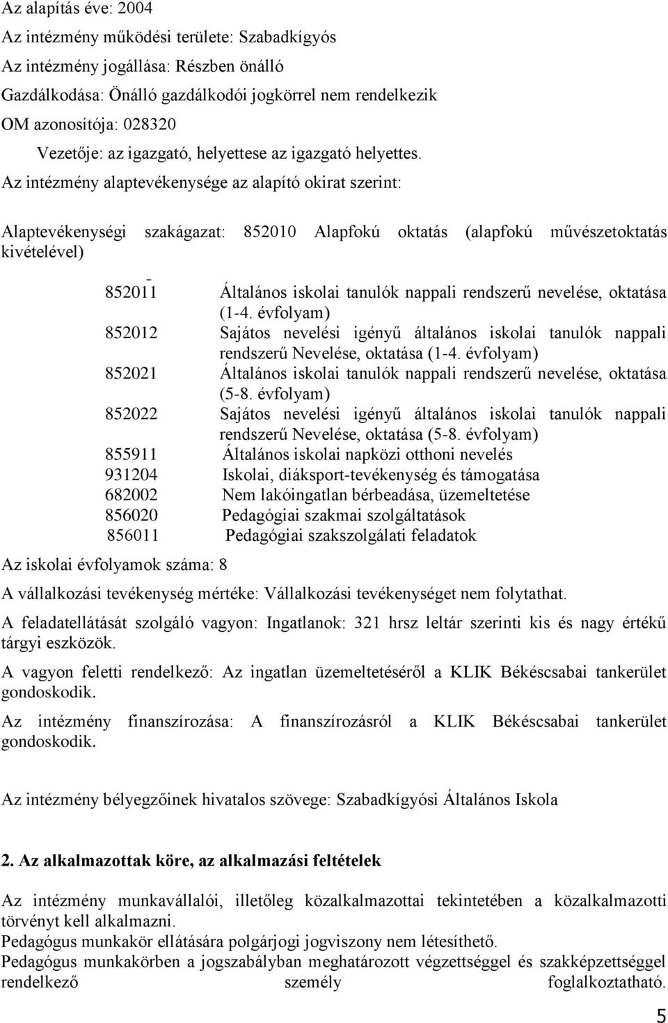 Az intézmény alaptevékenysége az alapító okirat szerint: Alaptevékenységi kivételével) szakágazat: 852010 Alapfokú oktatás (alapfokú művészetoktatás 852011 Általános iskolai tanulók nappali rendszerű